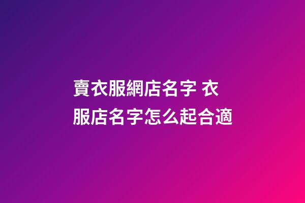 賣衣服網店名字 衣服店名字怎么起合適-第1張-店鋪起名-玄機派